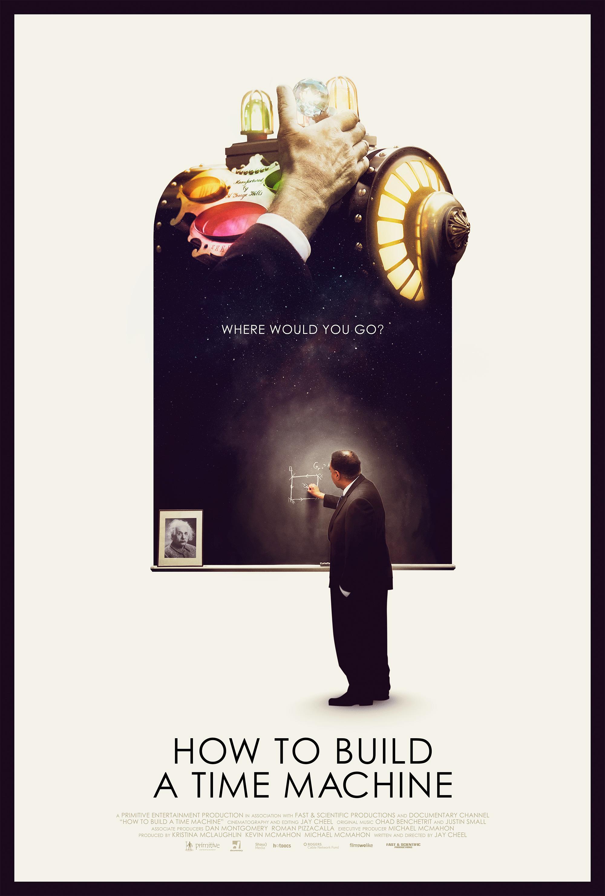 Official poster for How To Build A Time Machine: a man reaches into a giant steampunk time machine above a starfield, while a physicist writes equations on a chalkboard below a photo of Einstein. Tagline: Where would you go?